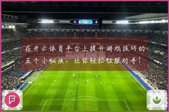 在开云体育平台上提升游戏技巧的五个小秘诀，让你轻松征服对手！