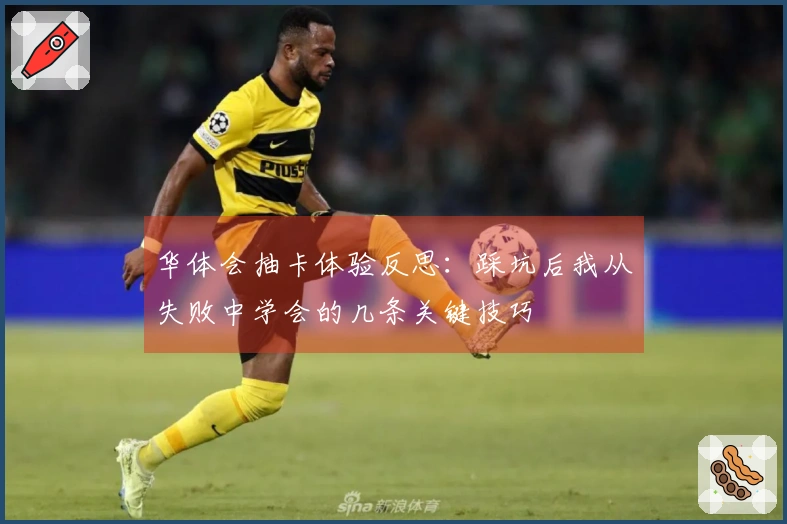 华体会抽卡体验反思：踩坑后我从失败中学会的几条关键技巧