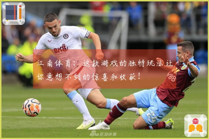 江南体育：这款游戏的独特玩法让你意想不到的惊喜和收获！